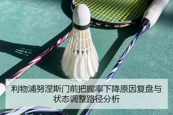 利物浦努涅斯门前把握率下降原因复盘与状态调整路径分析