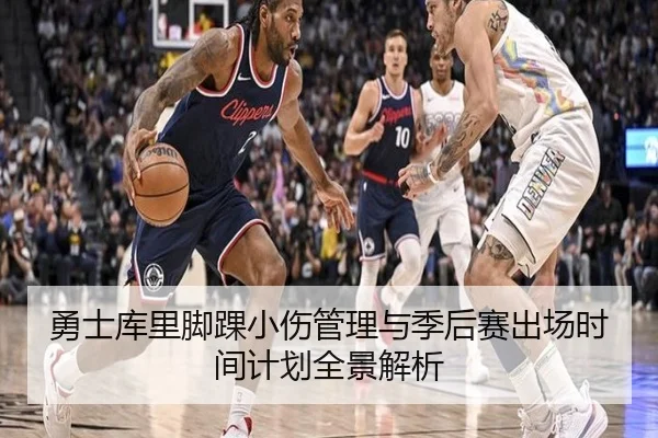 勇士库里脚踝小伤管理与季后赛出场时间计划全景解析